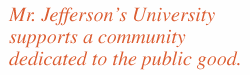 Quote: "Mr. Jefferson's University supports a community dedicated to the public good."