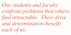Quote: "Our students and faculty confront problems that others find intractable. Their drive and determination benefit each of us."