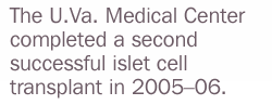 Quote: "The U.Va. Medical Center completed a second successful islet cell transplant in 2005-06."